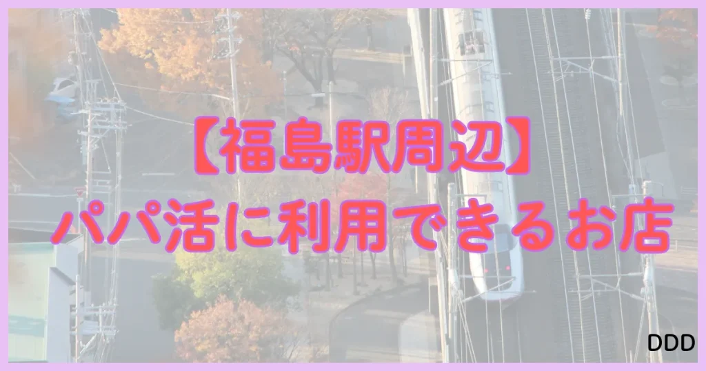 福島　パパ活　パパ活アプリ　福島駅　エリア